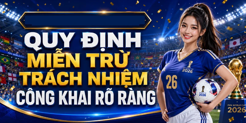 Quy định miễn trừ trách nhiệm công khai rõ ràng