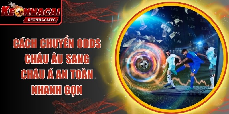 Cách Chuyển Odds Châu Âu Sang Châu Á