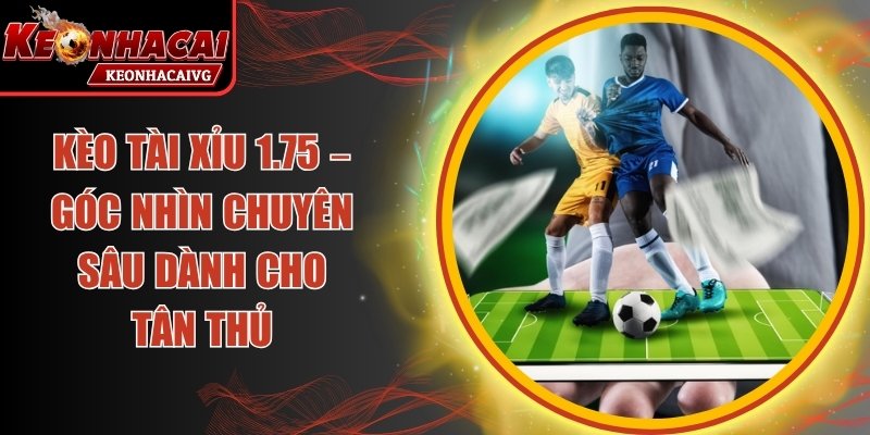 Kèo Tài Xỉu 1.75